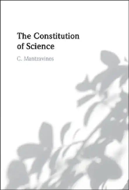 The Constitution of Science by C. Mantzavinos