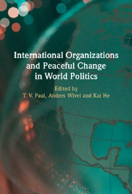 International Organizations and Peaceful Change in World Politics by T. V. Paul