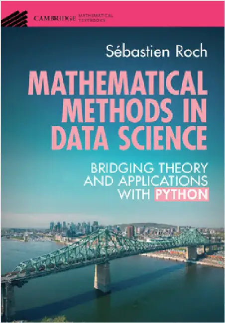 Mathematical Methods in Data Science: Bridging Theory and Applications with Python by SÃ©bastien Roch