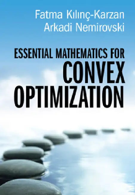 Essential Mathematics for Convex Optimization by Fatma Kılınç-Karzan