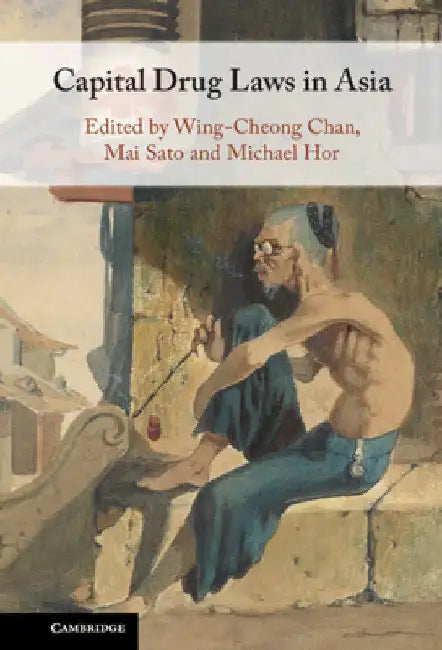 Capital Drug Laws in Asia by Wing-Cheong Chan