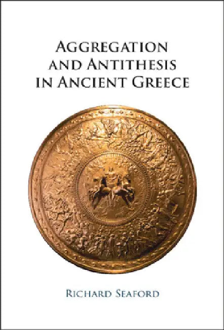 Aggregation and Antithesis in Ancient Greece by Richard Seaford