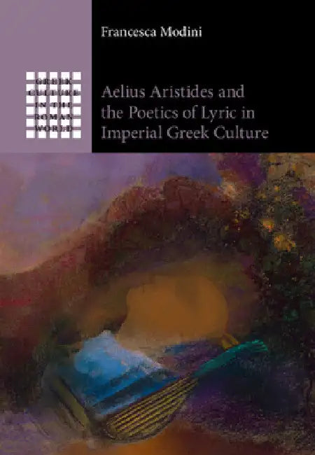 Aelius Aristides and the Poetics of Lyric in Imperial Greek Culture by Francesca Modini