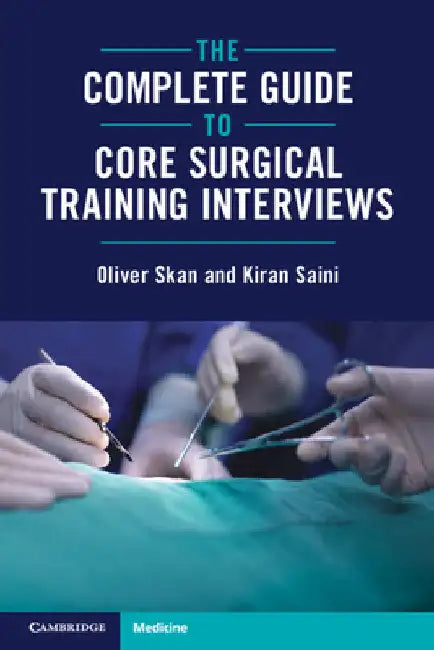 The Complete Guide to Core Surgical Training Interviews by Oliver Skan