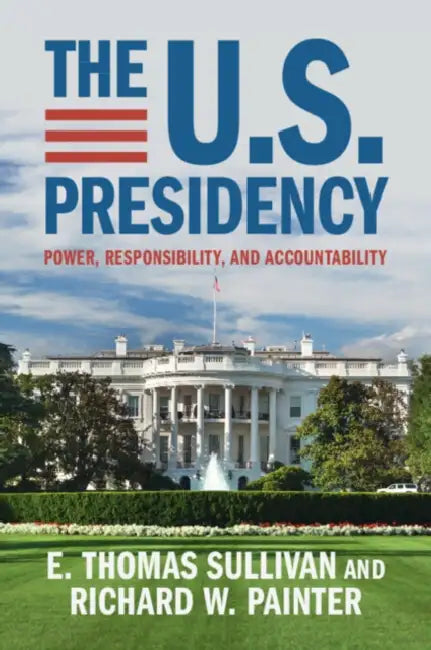 The U.S. Presidency by E. Thomas Sullivan, Richard W. Painter