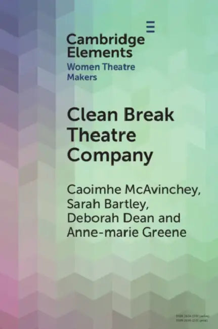 Clean Break Theatre Company by Caoimhe McAvinchey, Sarah Bartley, Deborah Dean