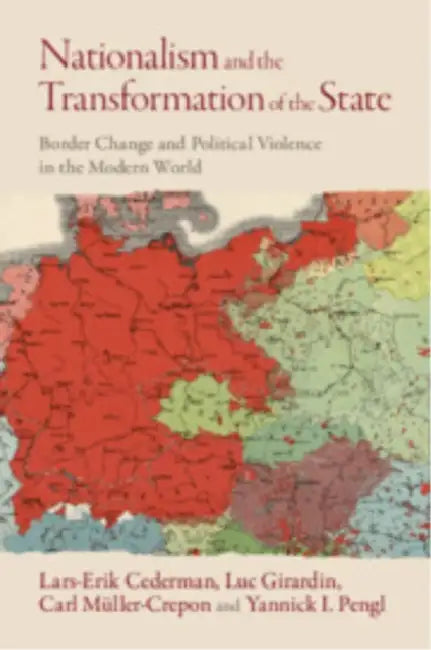 Nationalism and the Transformation of the State: Border Change and Political Violence in the Modern World by Lars-Erik Cederman, Luc Girardin, Carl Müller-Crepon