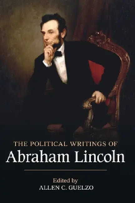 The Political Writings of Abraham Lincoln by Allen C. Guelzo, Abraham Lincoln