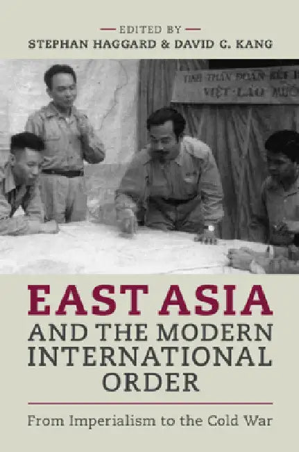 East Asia and the Modern International Order: From Imperialism to the Cold War by Stephan Haggard