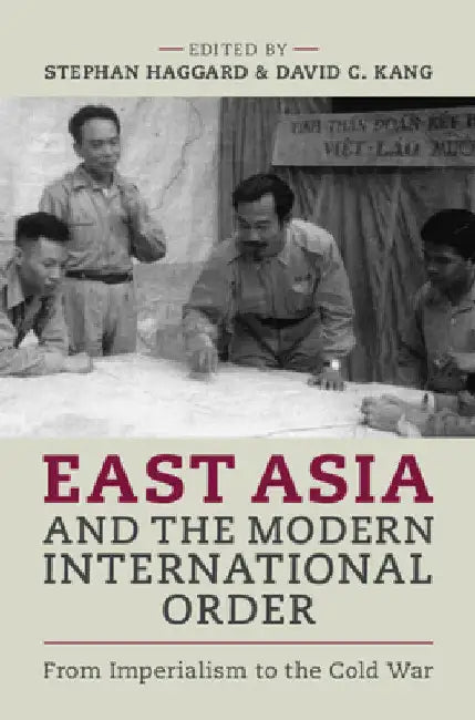 East Asia and the Modern International Order: From Imperialism to the Cold War by Stephan Haggard
