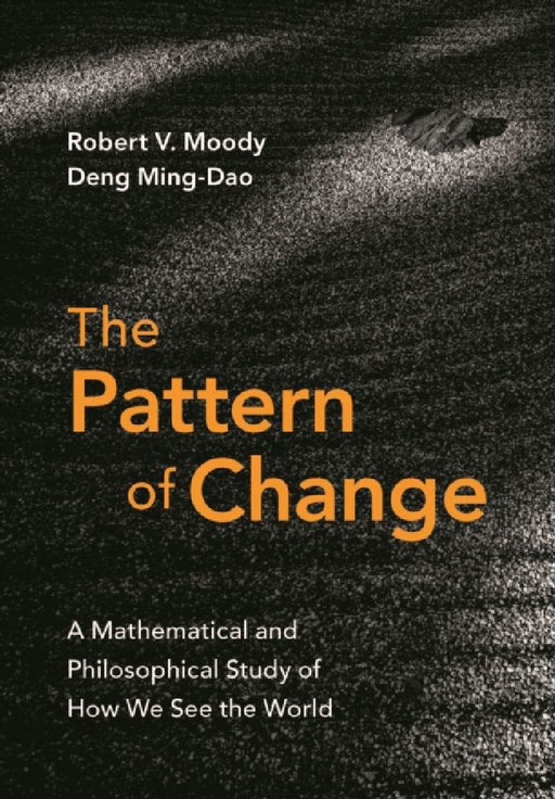 The Pattern of Change: A Mathematical and Philosophical Study of How We See the World by Robert V. (University of Alberta) Moody