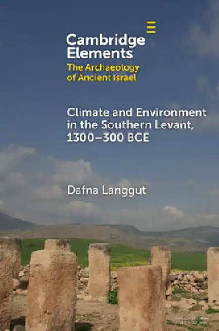 Climate and Environment in the Southern Levant, 1300-300 BCE by Dafna Langgut