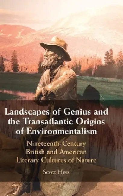 Landscapes of Genius and the Transatlantic Origins of Environmentalism by Scott Hess