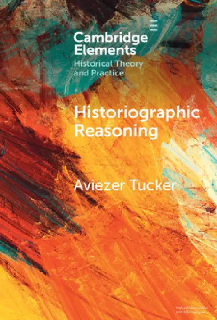 Historiographic Reasoning by Aviezer Tucker