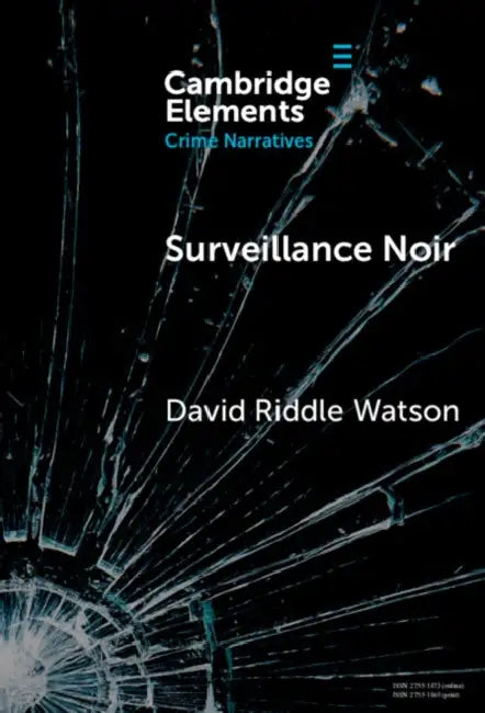 Surveillance Noir: Being Watched in Twenty-First-Century Film and Literature by David Riddle Watson