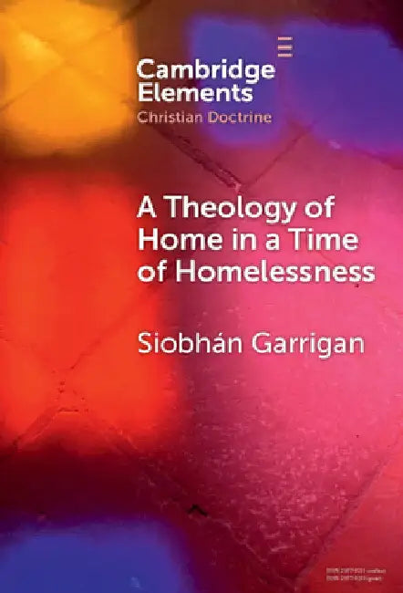 A Theology of Home in a Time of Homelessness by Siobhán Garrigan