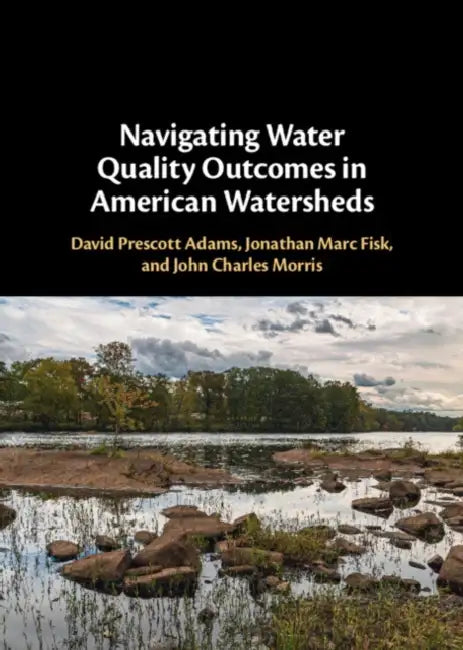 Navigating Water Quality Outcomes in American Watersheds by David Prescott Adams, Jonathan Marc Fisk, John Charles Morris