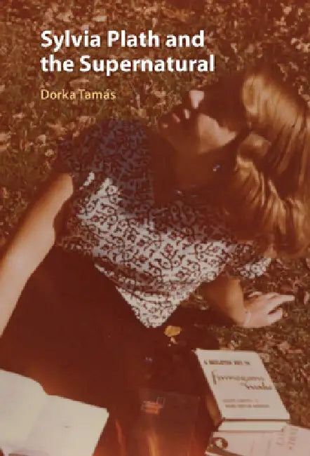 Sylvia Plath and the Supernatural by Dorka Tamas
