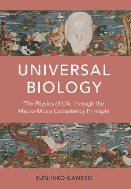 Universal Biology: The Physics of Life Through the Macro-Micro Consistency Principle by Kunihiko Kaneko