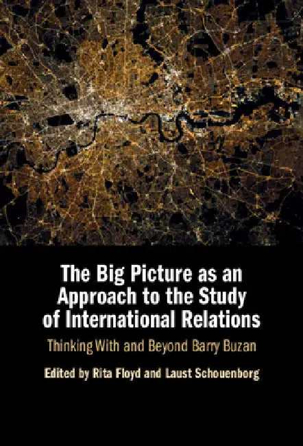 The Big Picture as an Approach to the Study of International Relations by Rita Floyd, Laust Schouenborg