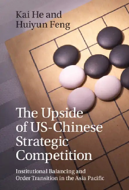 The Upside of US-Chinese Strategic Competition by Kai He