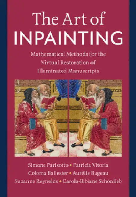 The Art of Inpainting: Mathematical Methods for the Virtual Restoration of Illuminated Manuscripts by Simone Parisotto