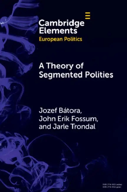 A Theory of Segmented Polities by Jozef Bátora, John Erik Fossum, Jarle Trondal