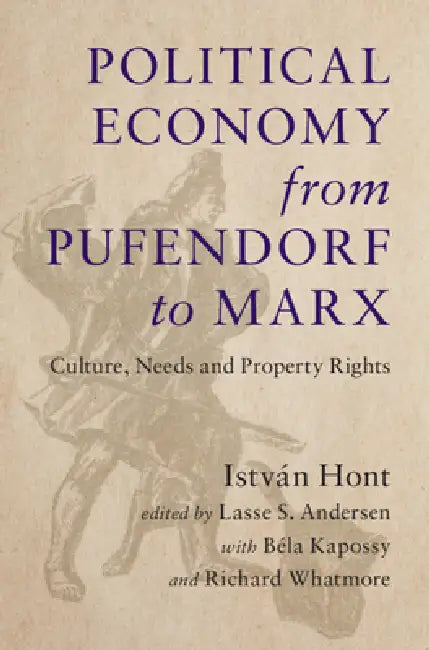 Political Economy from Pufendorf to Marx by István Hont, Lasse S. Andersen, Béla Kapossy
