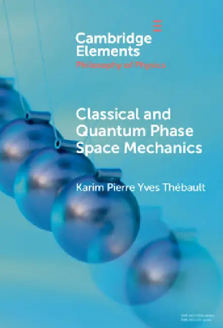 Classical and Quantum Phase Space Mechanics by Karim Pierre Yves Thébault