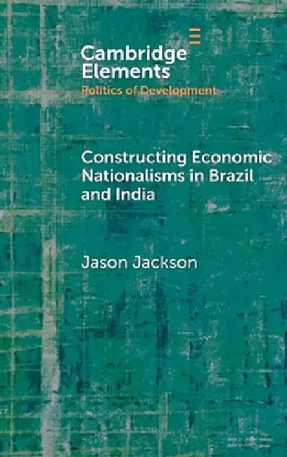 Constructing Economic Nationalisms in Brazil and India by Jason Jackson