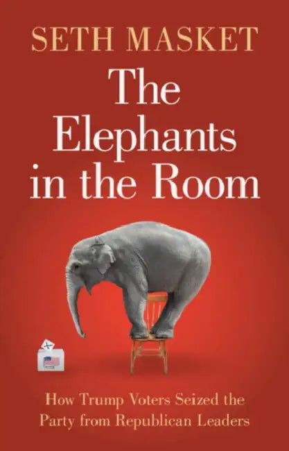 The Elephants in the Room: How Trump Voters Seized the Party from Republican Leaders by Seth Masket