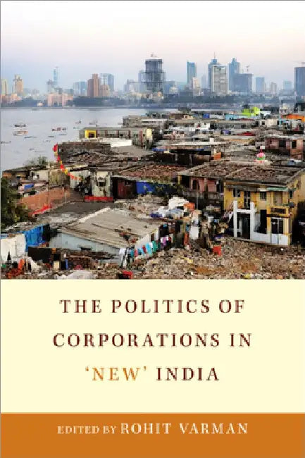 The Politics of Corporations in 'New' India by Rohit Varman