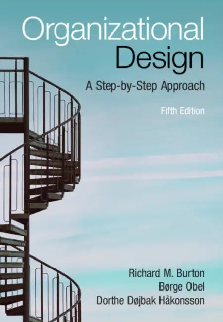 Organizational Design: A Step-By-Step Approach by Richard M. Burton, Børge Obel, Dorthe Døjbak Håkonsson