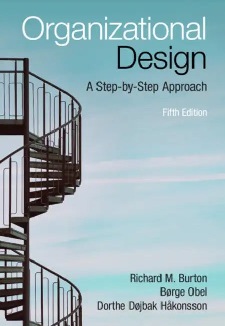 Organizational Design: A Step-By-Step Approach by Richard M. Burton, Børge Obel, Dorthe Døjbak Håkonsson