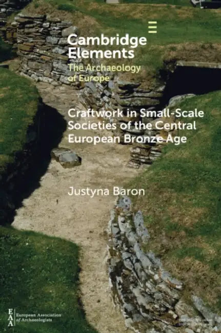 Craftwork in Small-Scale Societies of the Central European Bronze Age by Justyna Baron