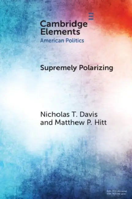 Supremely Polarizing: How Partisanship Structures Support for the Supreme Court by Nicholas T. Davis, Matthew P. Hitt