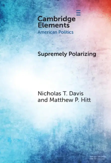 Supremely Polarizing: How Partisanship Structures Support for the Supreme Court by Nicholas T. Davis, Matthew P. Hitt