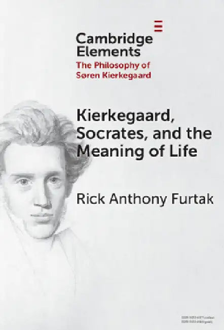 Kierkegaard, Socrates, and the Meaning of Life by Rick Anthony Furtak