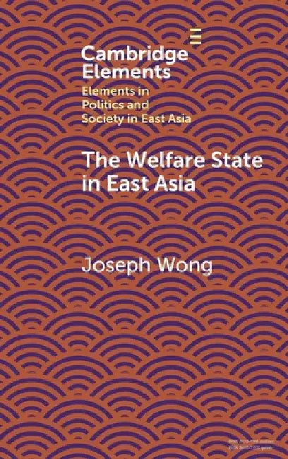 The Welfare State in East Asia by Joseph Wong