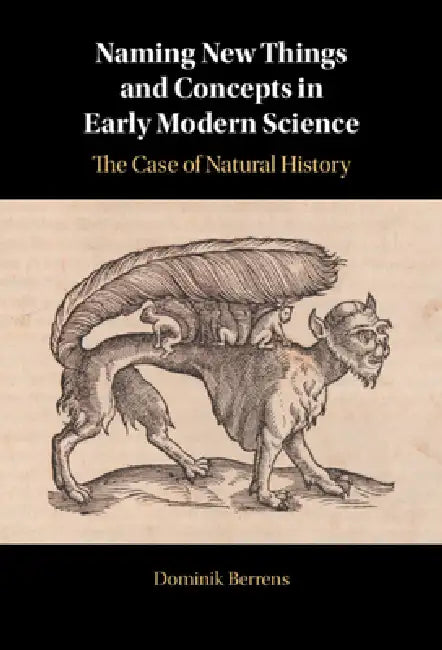 Naming New Things and Concepts in Early Modern Science: The Case of Natural History by Dominik Berrens