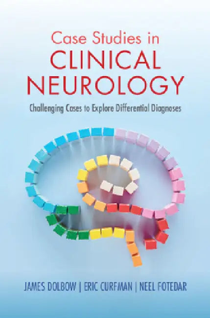 Case Studies in Clinical Neurology: Challenging Cases to Explore Differential Diagnoses by James Dolbow, Eric Curfman, Neel Fotedar