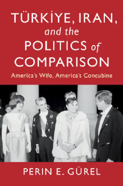 Türkiye, Iran, and the Politics of Comparison by Perin E. Gürel