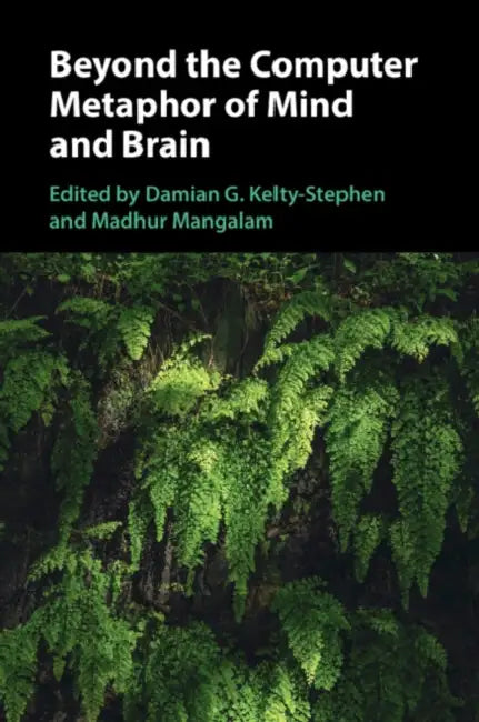 Beyond the Computer Metaphor of Mind and Brain by Damian G. Kelty-Stephen, Madhur Mangalam