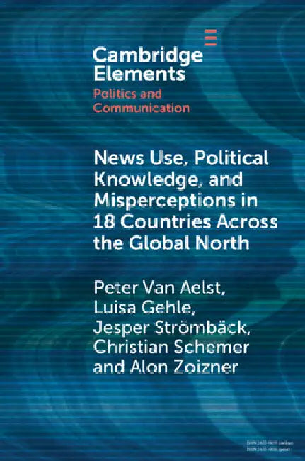 News Use, Political Knowledge, and Misperceptions in 18 Countries across the Global North by Peter Van Aelst, Luisa Gehle, Christian Schemer