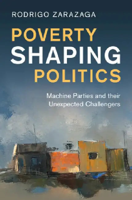 Poverty Shaping Politics by Rodrigo Zarazaga