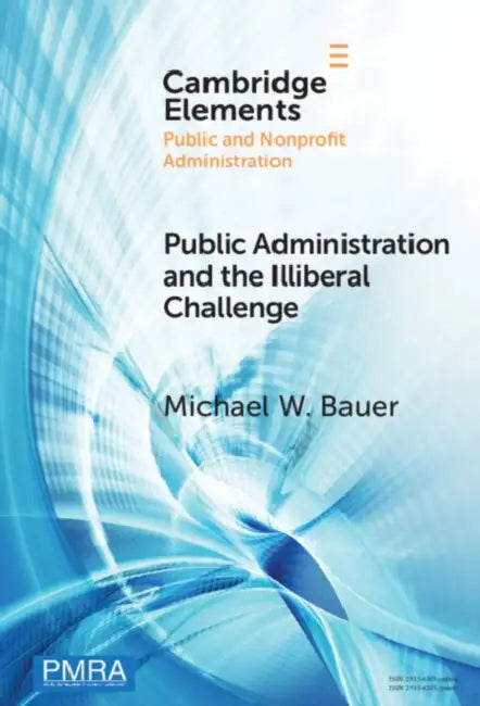 Public Administration and the Illiberal Challenge by Michael W. Bauer