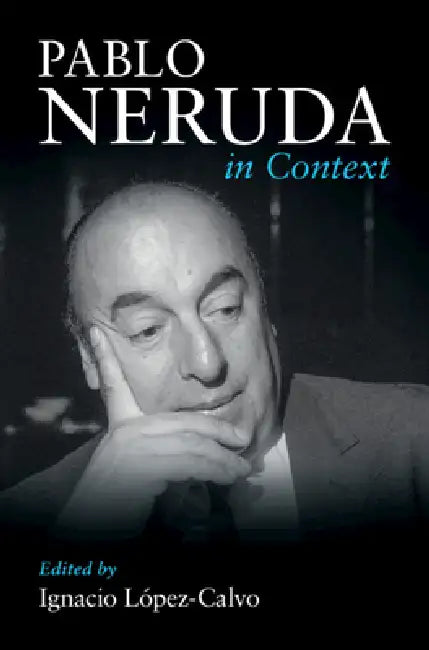 Pablo Neruda in Context by Ignacio Lopez-Calvo