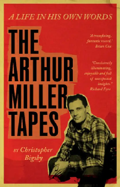 The Arthur Miller Tapes: A Life in His Own Words by Christopher Bigsby