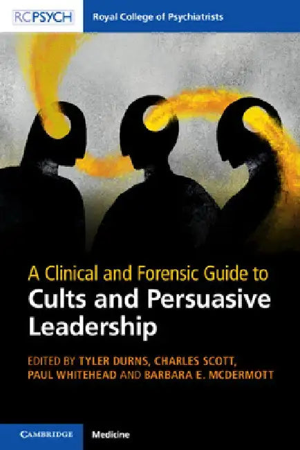 A Clinical and Forensic Guide to Cults and Persuasive Leadership by Tyler Durns