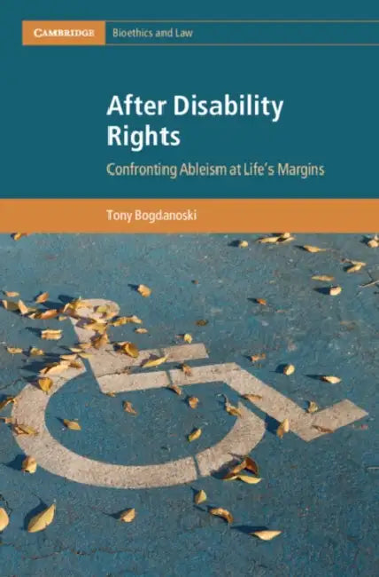 After Disability Rights: Confronting Ableism at Life's Margins by Tony Bogdanoski